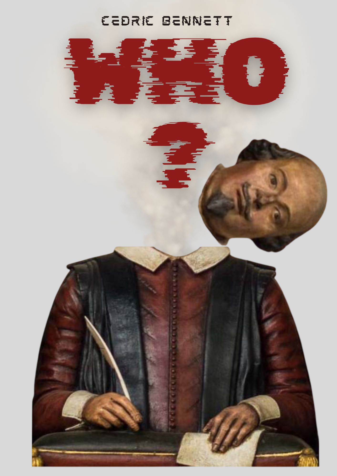WHO? — Legends, Forgeries, and Hidden Codes: What the Documents Really Say About Shakespeare by Cedric Bennett